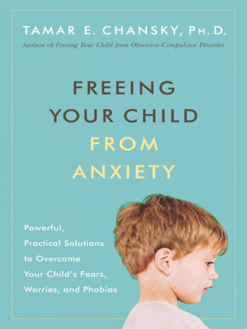 Title details for Freeing Your Child from Anxiety by Tamar Chansky, Ph.D. - Available
